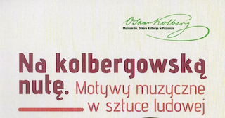 Wystawa „Na kolbergowską nutę. Motywy muzyczne w sztuce ludowej”