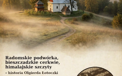 Radomskie podwórka, bieszczadzkie cerkwie, himalajskie szczyty- historia Olgierda Łotoczki